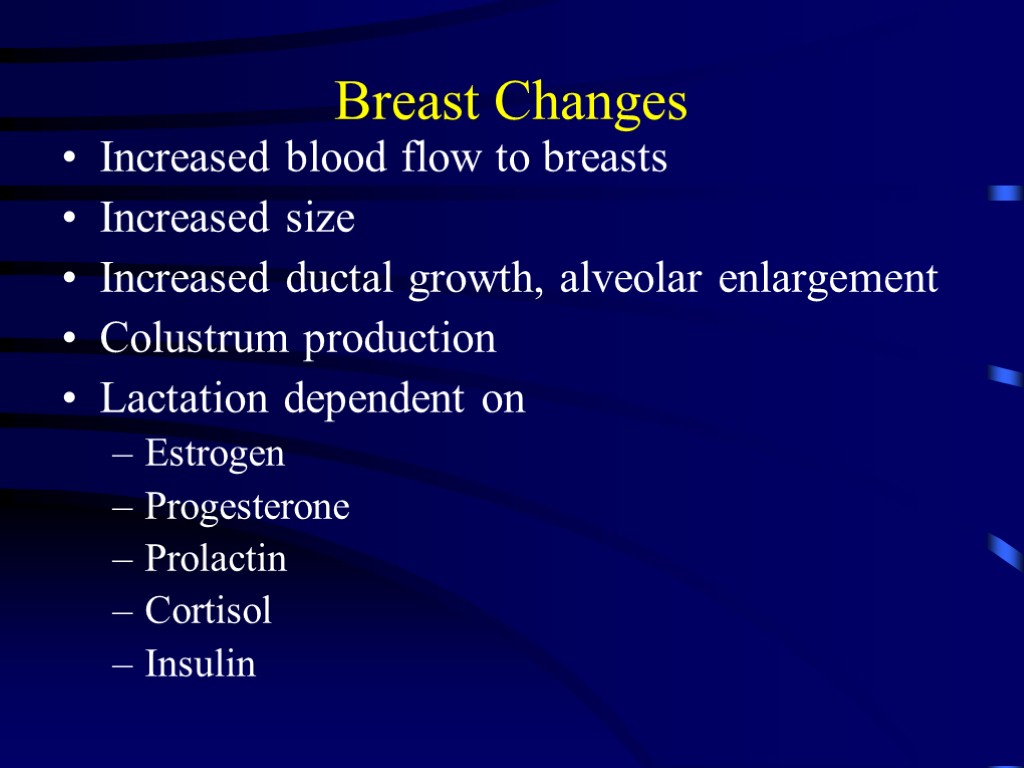 Breast Changes Increased blood flow to breasts Increased size Increased ductal growth, alveolar enlargement